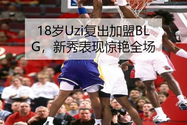 18岁Uzi复出加盟BLG，新秀表现惊艳全场