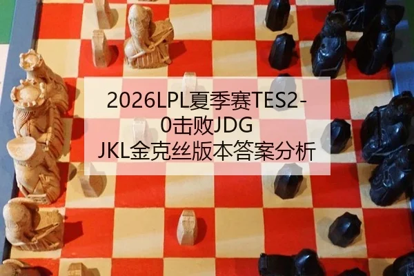2026LPL夏季赛TES2-0击败JDG JKL金克丝版本答案分析